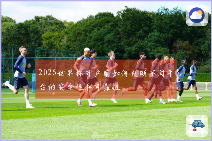 2026世界杯开户前如何判断不同平台的安全性和可靠性