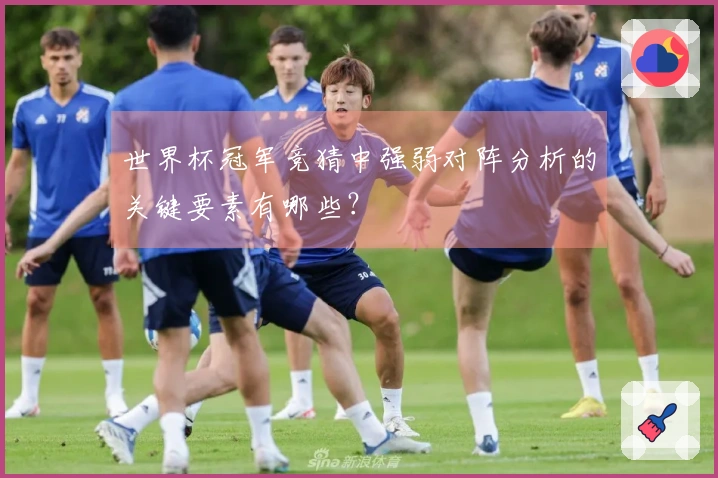 世界杯冠军竞猜中强弱对阵分析的关键要素有哪些？